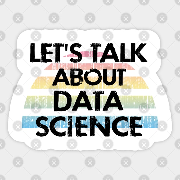 Let's talk about data science. Data analysis. Funny quote. Coolest best awesome most amazing data scientist ever. Distressed vintage grunge design. I love data. Big data nerd. Sticker by IvyArtistic